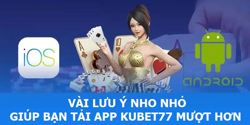 Vài lưu ý nho nhỏ giúp bạn tải app Kubet77 mượt hơn Vài mẹo hay giúp bạn tải ứng dụng mượt hơn